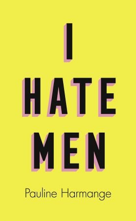 I Hate Men: More than a banned book, the must read on feminism, sexism and the patriarchy for every woman