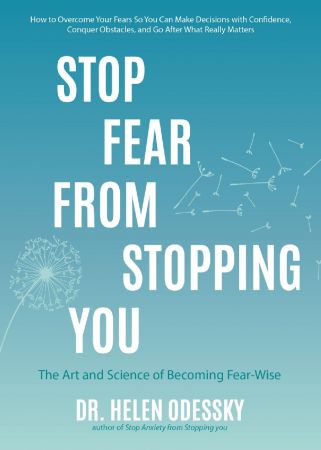 Stop Fear From Stopping You: The Art and Science of Becoming Fear Wise (What's Stopping You?)
