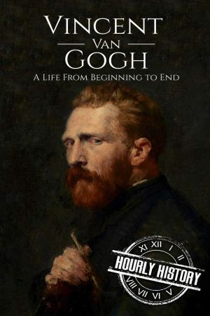 Vincent van Gogh: A Life From Beginning to End