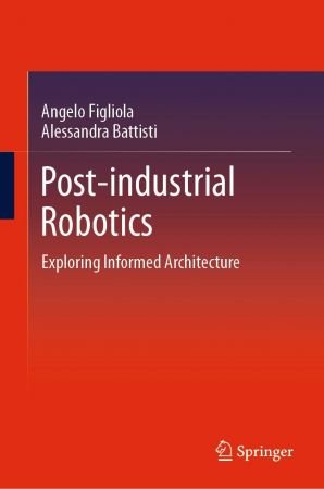 Post industrial Robotics: Exploring Informed Architecture (EPUB)