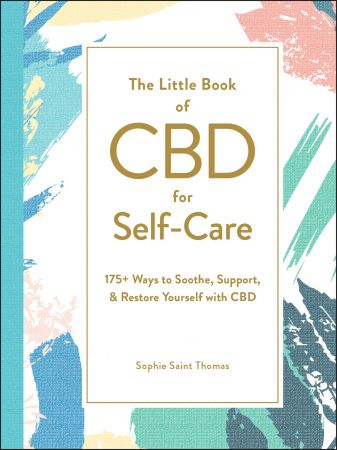 The Little Book of CBD for Self Care: 175+ Ways to Soothe, Support, & Restore Yourself with CBD