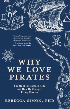 Why We Love Pirates: The Hunt for Captain Kidd and How He Changed Piracy Forever