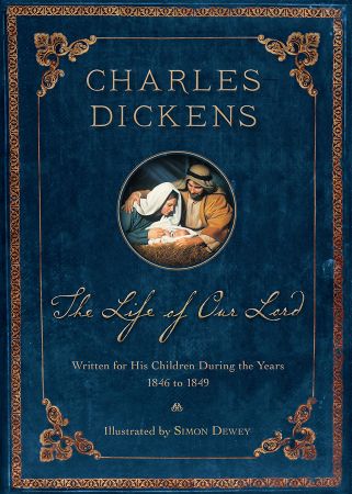 The Life of Our Lord: Written for His Children During the Years 1846 1849, 200th Anniversary Illustrated Edition