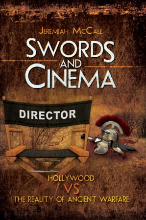 Swords and Cinema: Hollywood vs the Reality of Ancient Warfare (True EPUB)