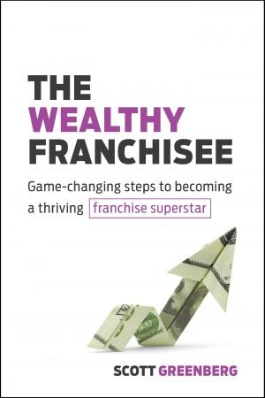 The Wealthy Franchisee: Game Changing Steps to Becoming a Thriving Franchise Superstar
