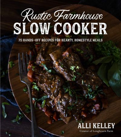 Rustic Farmhouse Slow Cooker: 75 Hands Off Recipes for Hearty, Homestyle Meals