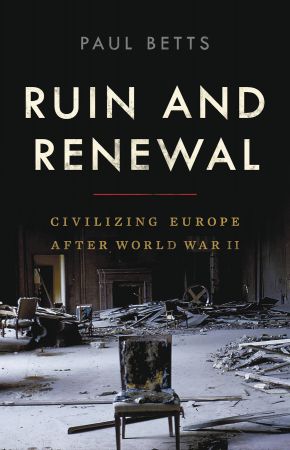 Ruin and Renewal: Civilizing Europe After World War II (True EPUB)