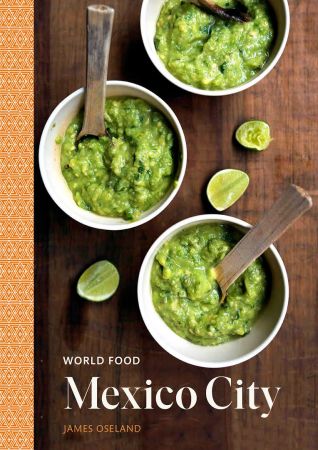 Mexico City: Heritage Recipes for Classic Home Cooking [A Mexican Cookbook] (World Food)