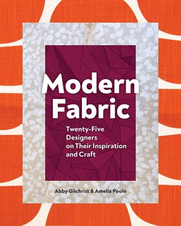 Modern Fabric: Twenty Five Designers on Their Inspiration and Craft