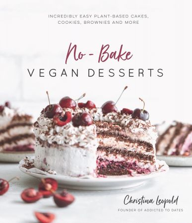 No Bake Vegan Desserts: Incredibly Easy Plant Based Cakes, Cookies, Brownies and More (True EPUB)