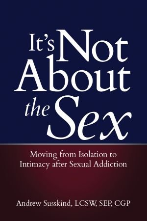 It's Not About the Sex: Moving from Isolation to Intimacy after Sexual Addiction