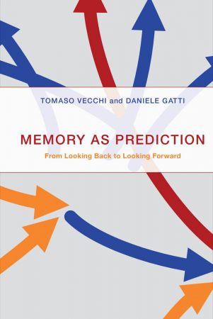 Memory as Prediction: From Looking Back to Looking Forward (The MIT Press)