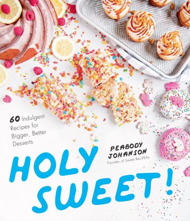 Holy Sweet!: 60 Indulgent Recipes for Bigger, Better Desserts (True EPUB)