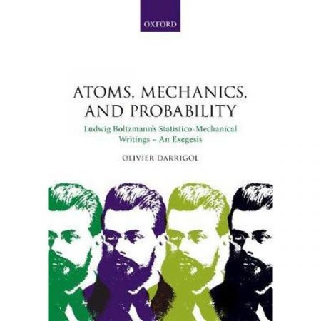 Atoms, Mechanics, and Probability: Ludwig Boltzmann's Statistico Mechanical Writings   An Exegesis