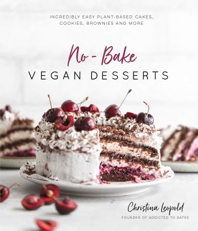No Bake Vegan Desserts: Incredibly Easy Plant Based Cakes, Cookies, Brownies and More