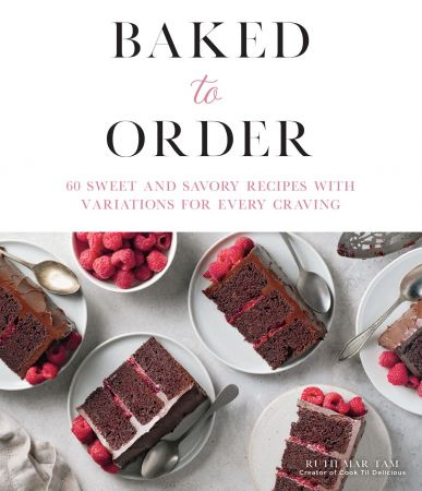 Baked to Order: 60 Sweet and Savory Recipes with Variations for Every Craving (True EPUB)