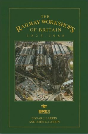 The Railway Workshops of Britain, 1823 1986