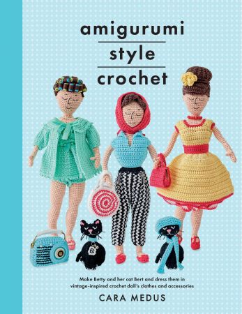 Amigurumi Style Crochet: Make Betty & Bert and dress them in vintage inspired crochet doll's clothes and accessories