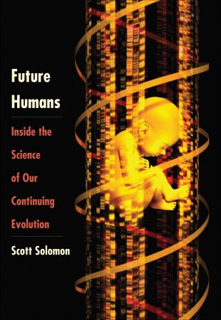 Future Humans: Inside the Science of Our Continuing Evolution (True EPUB)