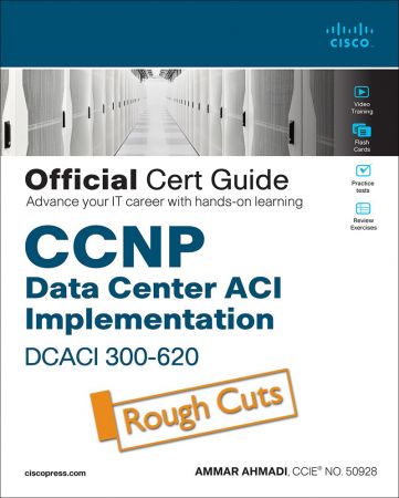 CCNP Data Center Application Centric Infrastructure 300 620 DCACI Official Cert Guide (Rough Cuts)