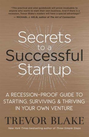 Secrets to a Successful Startup: A Recession Proof Guide to Starting, Surviving & Thriving in Your Own Venture