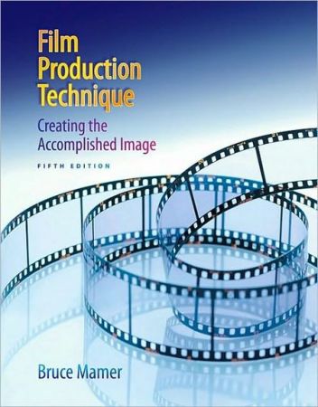 Film Production Technique: Creating the Accomplished Image, 5th Edition