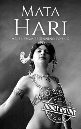 Mata Hari: A Life From Beginning to End (Biographies of Women in History)