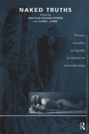 Naked Truths: Women, Sexuality and Gender in Classical Art and Archaeology