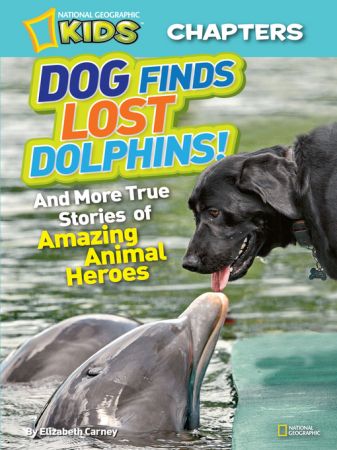 National Geographic Kids Chapters Dog Finds Lost Dolphins: And More True Stories of Amazing Animal Heroes