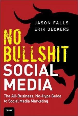 No Bullshit Social Media: The All Business, No Hype Guide to Social Media Marketing