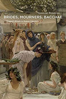 Brides, Mourners, Bacchae: Women's Rituals in Roman Literature