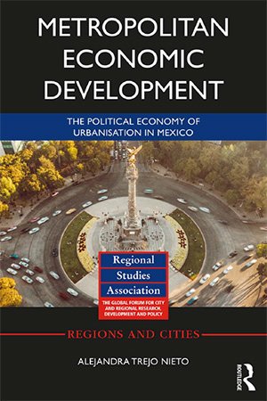 Metropolitan Economic Development: The Political Economy of Urbanisation in Mexico