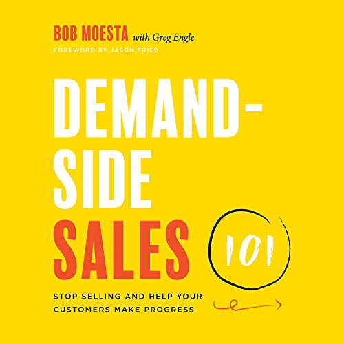 Demand Side Sales 101: Stop Selling and Help Your Customers Make Progress [Audiobook]