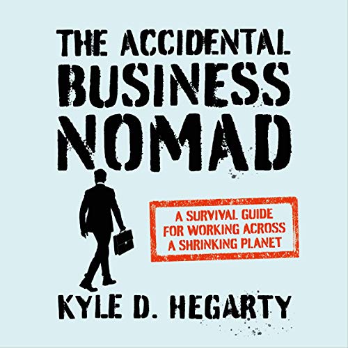 The Accidental Business Nomad: A Survival Guide for Working Across a Shrinking Planet [Audiobook]