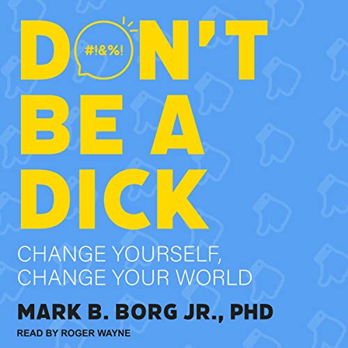 Don't Be a Dick: Change Yourself, Change Your World (Audiobook)