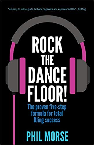 Rock The Dancefloor: The proven five step formula for total DJing success