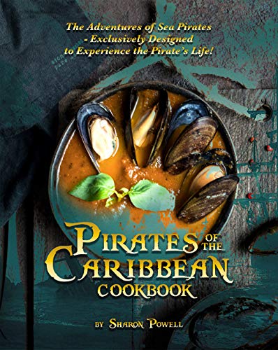 Pirates of the Caribbean Cookbook: The Adventures of Sea Pirates   Exclusively Designed to Experience the Pirate's Life!