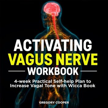 Activating Vagus Nerve Workbook: 4 week Practical Self help Plan to Increase Vagal Tone with Wicca Book [Audiobook]