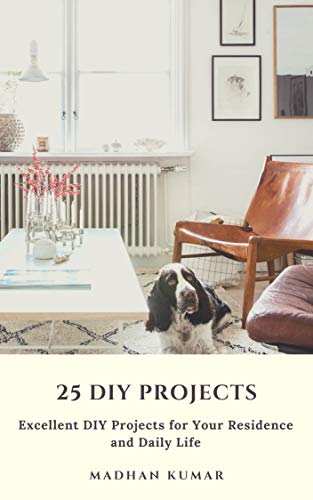 25 DIY Projects: Excellent DIY Projects for Your Residence and Daily Life