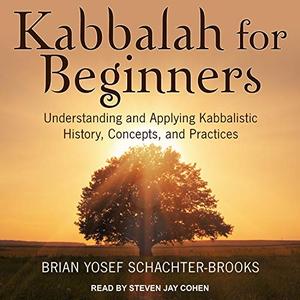 Kabbalah for Beginners: Understanding and Applying Kabbalistic History, Concepts, and Practices [Audiobook]