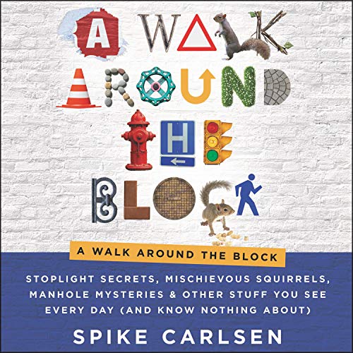 A Walk Around the Block: Stoplight Secrets, Mischievous Squirrels, Manhole Mysteries & Other Stuff You See Every Day [Audiobook]