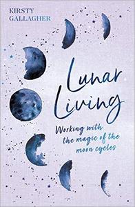 Lunar Living: Working with the Magic of the Moon Cycles
