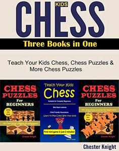 Kids Chess: Three Books in One: Teach Kids Chess, Chess Puzzles and More Chess Puzzles for Beginners
