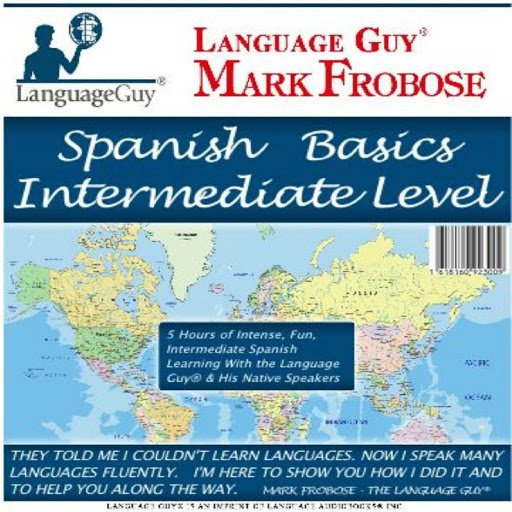 Spanish Basics Intermediate Level: 5 Hours of Intense, Fun, Intermediate Spanish Learning with the Language Guy®...