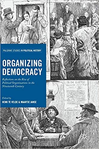 Organizing Democracy: Reflections on the Rise of Political Organizations in the Nineteenth Century