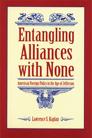 Entangling Alliances with None: American Foreign Policy in the Age of Jefferson
