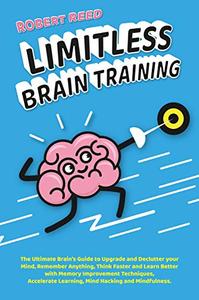 Limitless Brain Training: 2 BOOKS IN 1: The Ultimate Guide to Declutter your Mind, Remember Anything