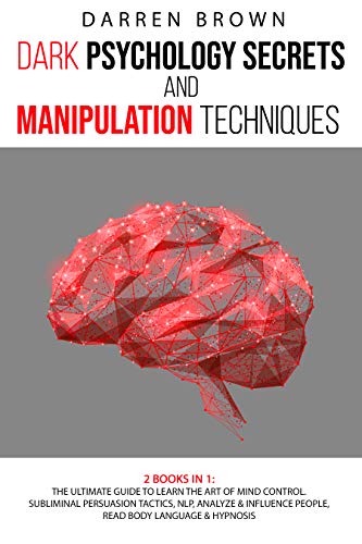 Dark Psychology Secrets & Manipulation Techniques: The Ultimate Guide to Learn the Art of Mind Control