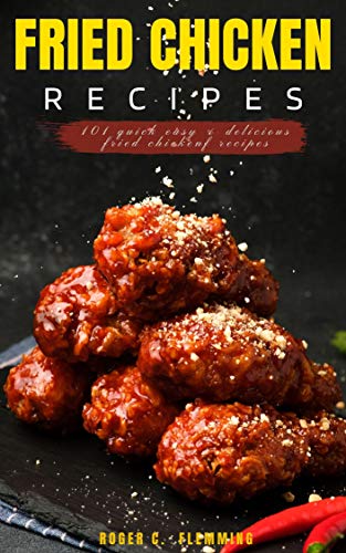 Fried Chicken Recipes by Roger C. Flemming
