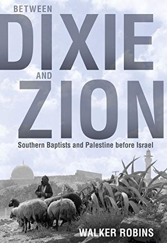 Between Dixie and Zion: Southern Baptists and Palestine before Israel